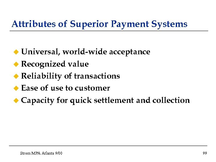 Attributes of Superior Payment Systems u Universal, world-wide acceptance u Recognized value u Reliability