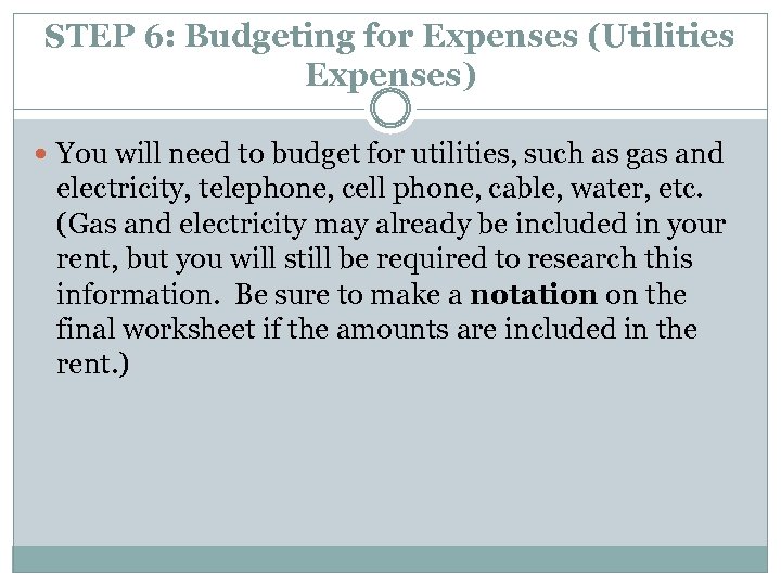 STEP 6: Budgeting for Expenses (Utilities Expenses) You will need to budget for utilities,