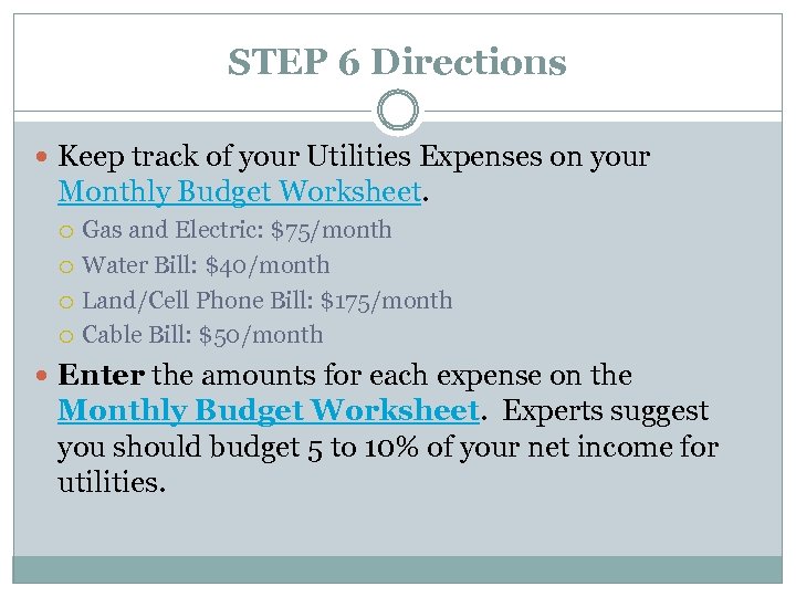 STEP 6 Directions Keep track of your Utilities Expenses on your Monthly Budget Worksheet.