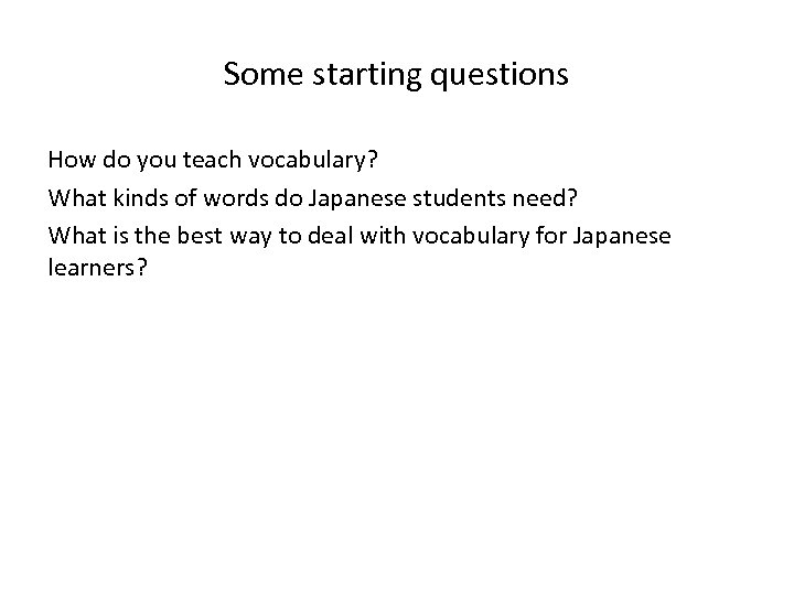 Some starting questions How do you teach vocabulary? What kinds of words do Japanese