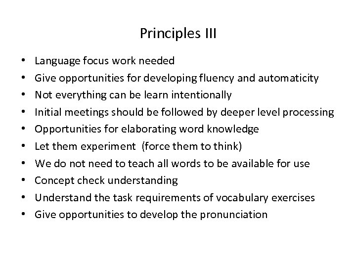 Principles III • • • Language focus work needed Give opportunities for developing fluency