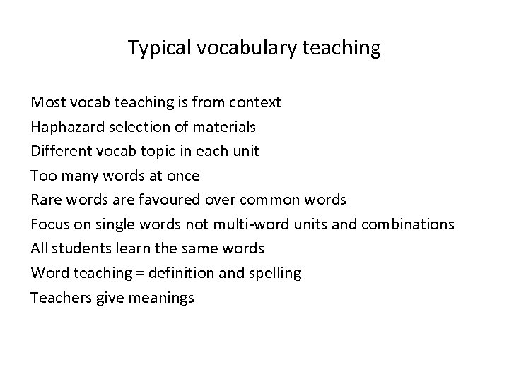 Typical vocabulary teaching Most vocab teaching is from context Haphazard selection of materials Different