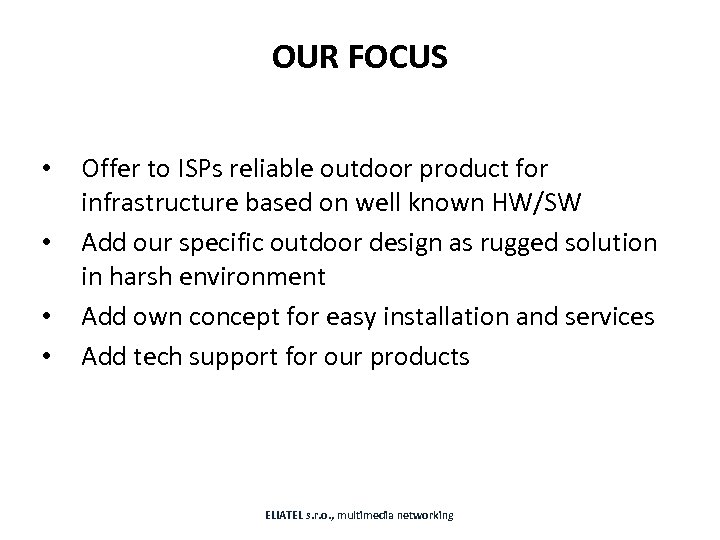 OUR FOCUS • • Offer to ISPs reliable outdoor product for infrastructure based on