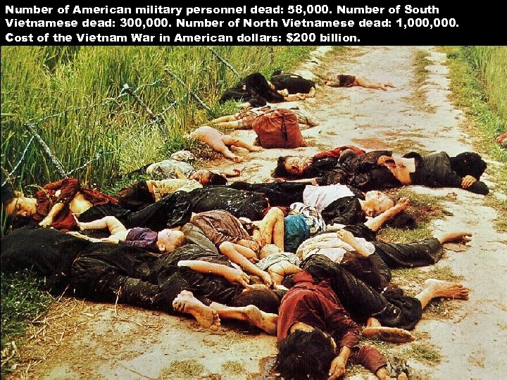 Number of American military personnel dead: 58, 000. Number of South Vietnamese dead: 300,