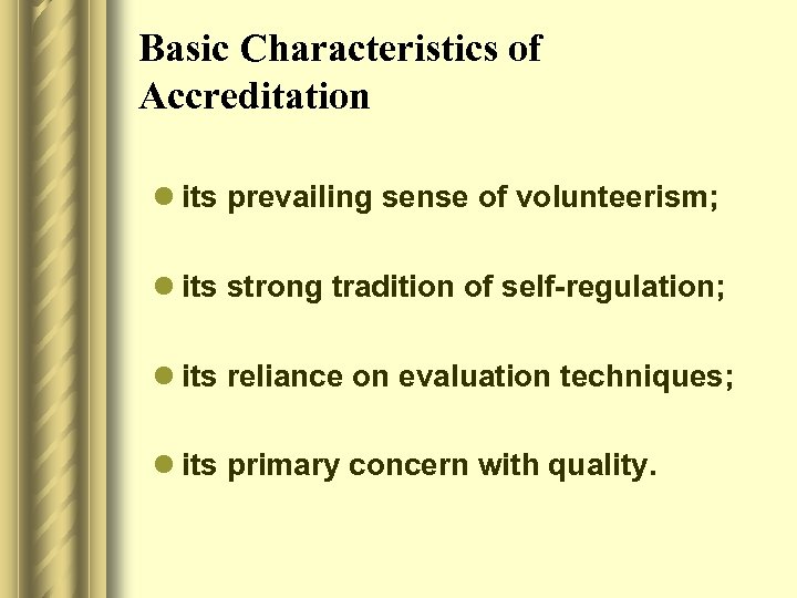 Basic Characteristics of Accreditation l its prevailing sense of volunteerism; l its strong tradition