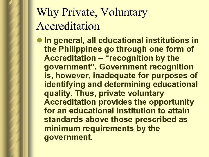 Why Private, Voluntary Accreditation l In general, all educational institutions in the Philippines go