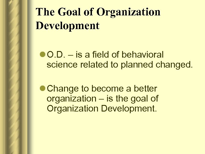 The Goal of Organization Development l O. D. – is a field of behavioral