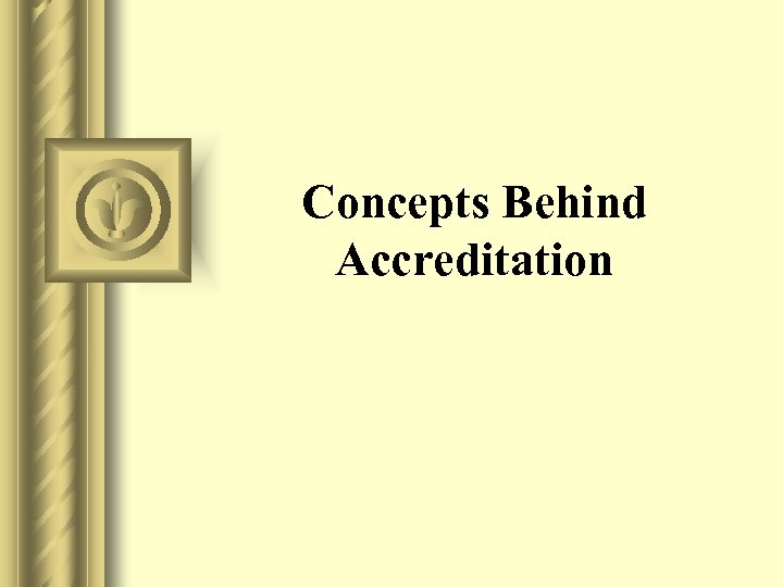 Concepts Behind Accreditation 