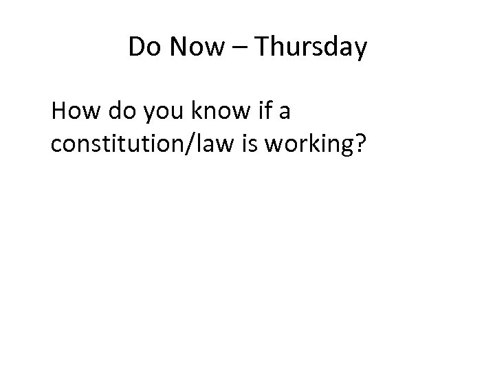 Do Now – Thursday How do you know if a constitution/law is working? 