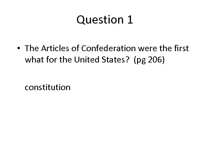 Question 1 • The Articles of Confederation were the first what for the United