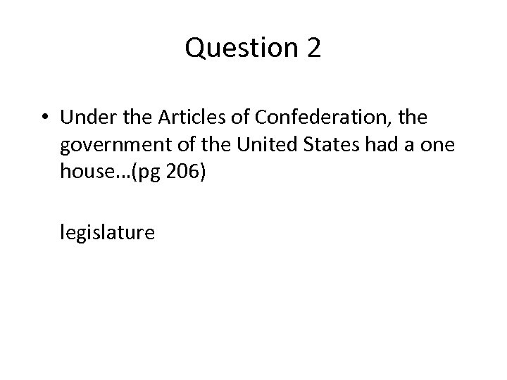 Question 2 • Under the Articles of Confederation, the government of the United States