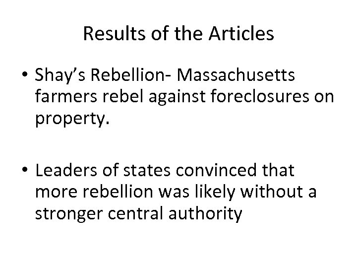 Results of the Articles • Shay’s Rebellion- Massachusetts farmers rebel against foreclosures on property.