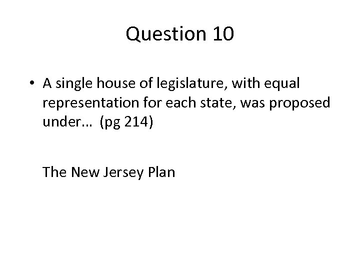 Question 10 • A single house of legislature, with equal representation for each state,