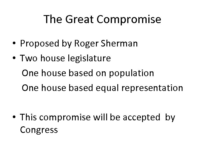 The Great Compromise • Proposed by Roger Sherman • Two house legislature One house