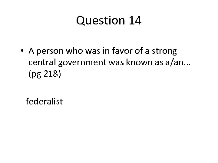 Question 14 • A person who was in favor of a strong central government