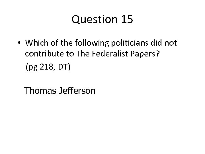 Question 15 • Which of the following politicians did not contribute to The Federalist