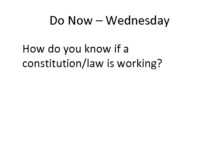 Do Now – Wednesday How do you know if a constitution/law is working? 