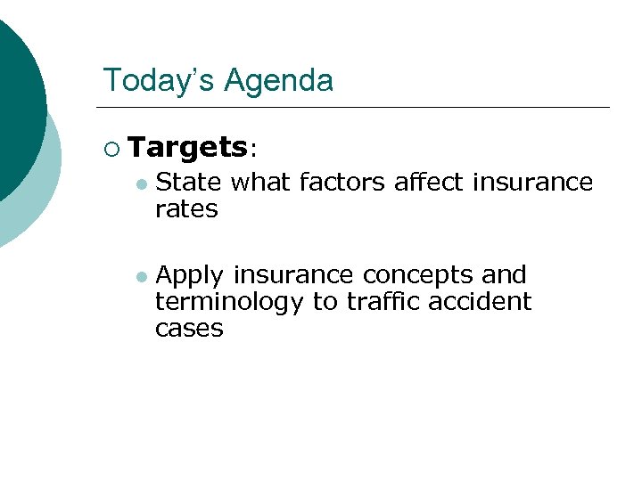 Today’s Agenda ¡ Targets: l l State what factors affect insurance rates Apply insurance