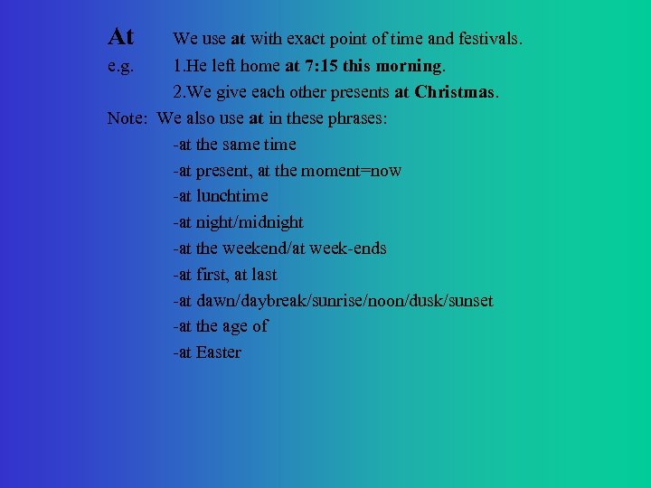 At e. g. We use at with exact point of time and festivals. 1.