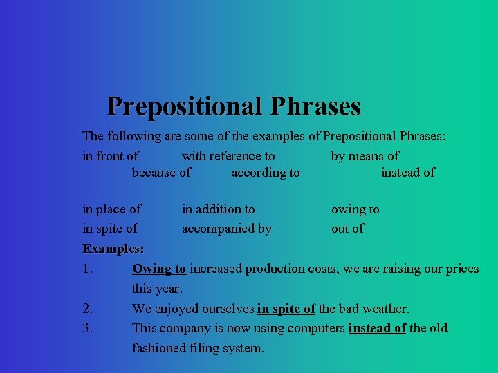 Prepositional Phrases The following are some of the examples of Prepositional Phrases: in front
