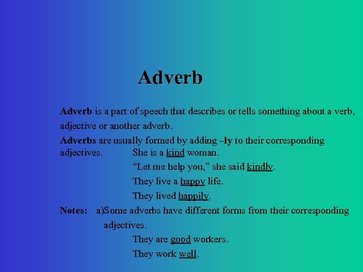 Adverb is a part of speech that describes or tells something about a verb,