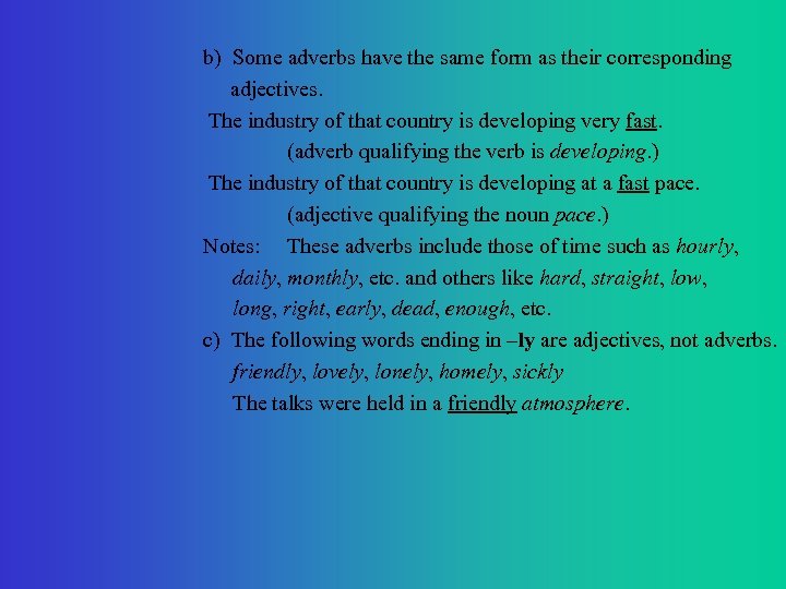 b) Some adverbs have the same form as their corresponding adjectives. The industry of