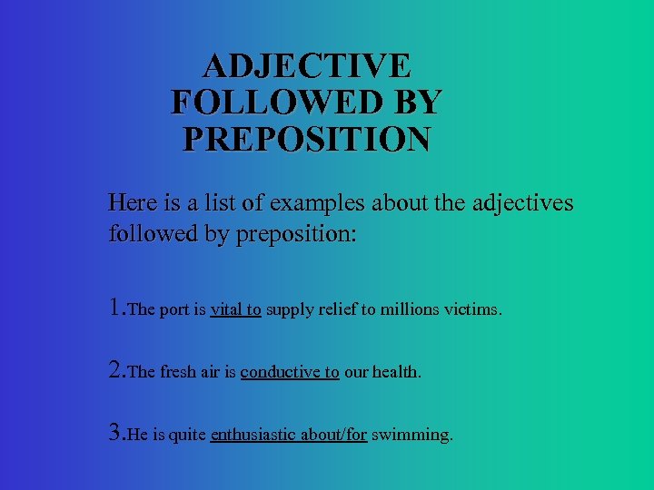 ADJECTIVE FOLLOWED BY PREPOSITION Here is a list of examples about the adjectives followed