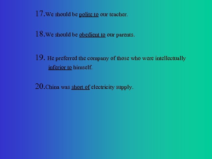 17. We should be polite to our teacher. 18. We should be obedient to