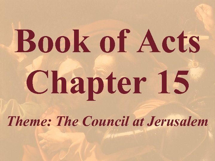 Book of Acts Chapter 15 Theme: The Council at Jerusalem 