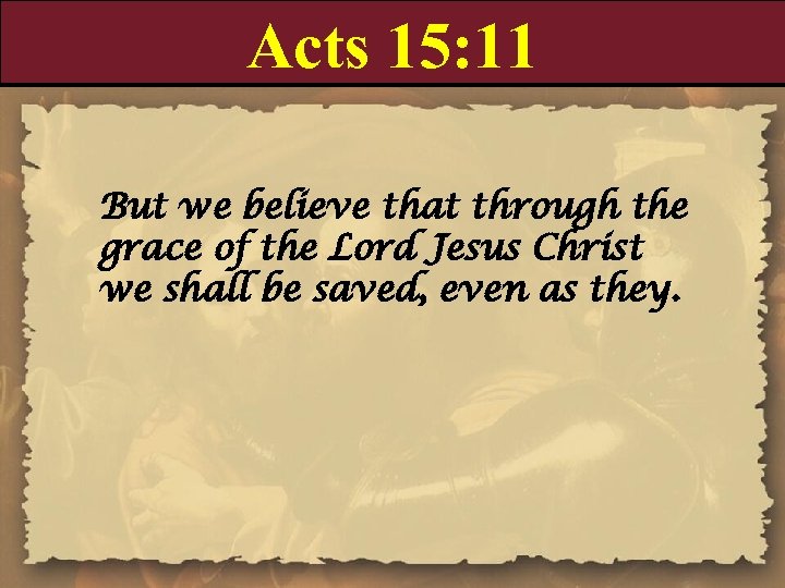 Acts 15: 11 But we believe that through the grace of the Lord Jesus
