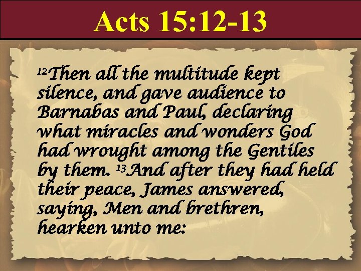Acts 15: 12 -13 12 Then all the multitude kept silence, and gave audience