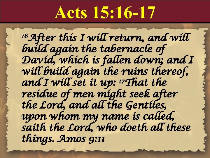 Acts 15: 16 -17 16 After this I will return, and will build again