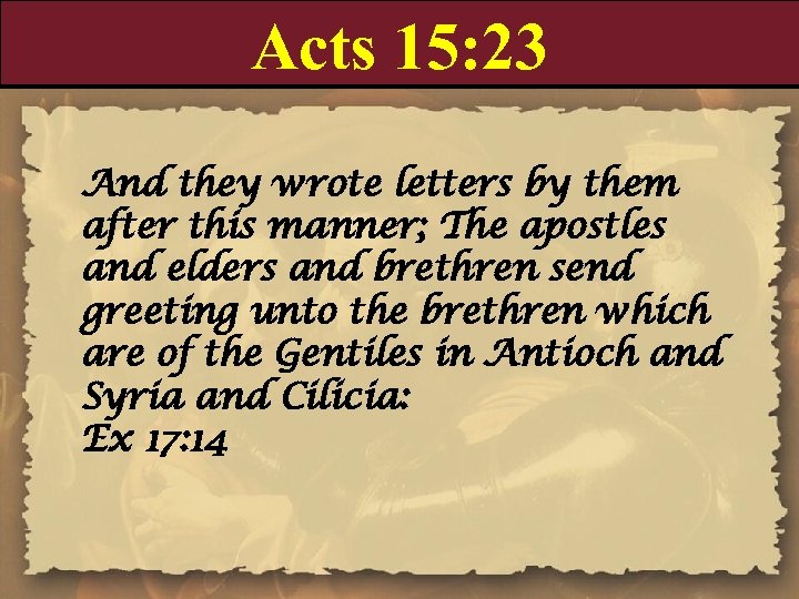 Acts 15: 23 And they wrote letters by them after this manner; The apostles
