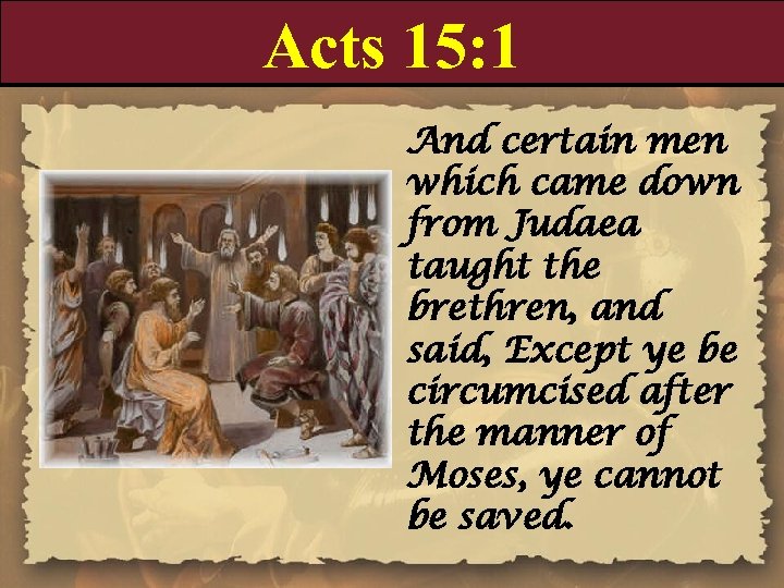 Acts 15: 1 And certain men which came down from Judaea taught the brethren,
