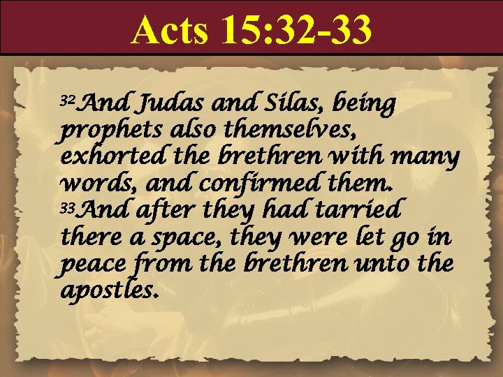 Acts 15: 32 -33 32 And Judas and Silas, being prophets also themselves, exhorted