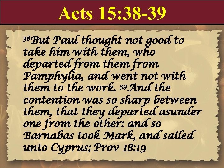 Acts 15: 38 -39 38 But Paul thought not good to take him with