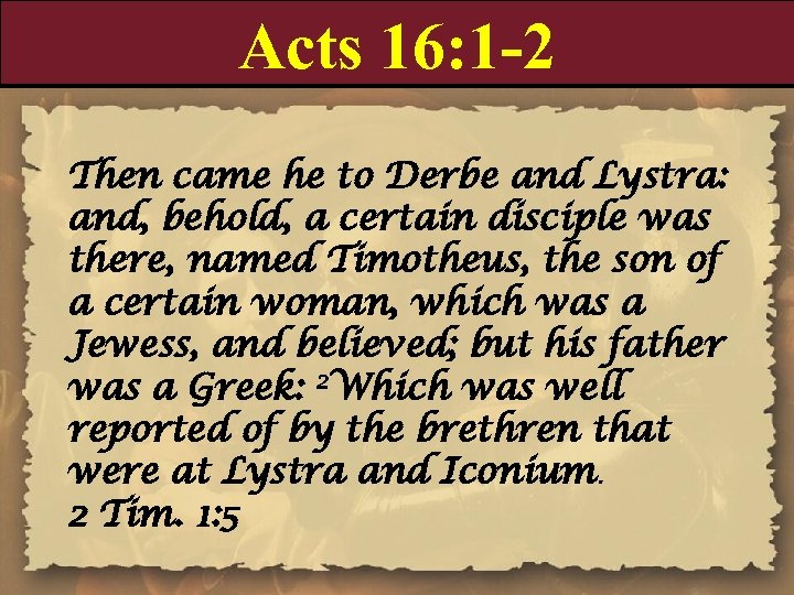 Acts 16: 1 -2 Then came he to Derbe and Lystra: and, behold, a