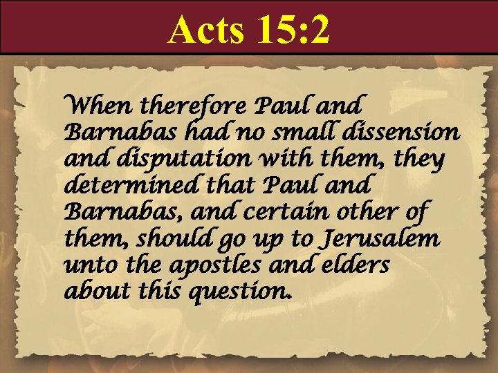 Acts 15: 2 When therefore Paul and Barnabas had no small dissension and disputation