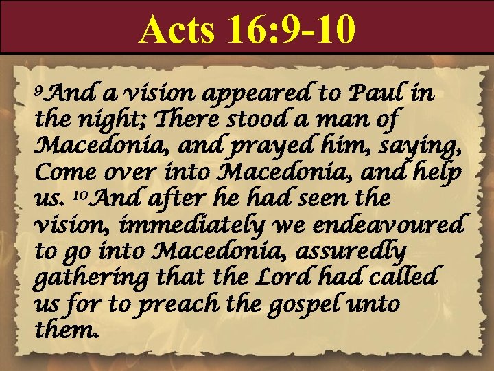 Acts 16: 9 -10 9 And a vision appeared to Paul in the night;