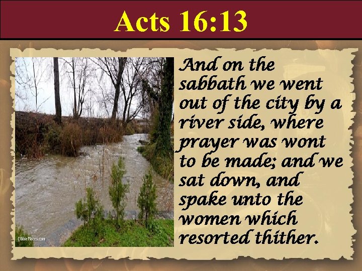 Acts 16: 13 And on the sabbath we went out of the city by