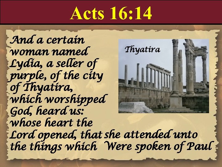 Acts 16: 14 And a certain Thyatira woman named Lydia, a seller of purple,