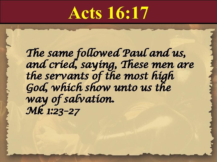 Acts 16: 17 The same followed Paul and us, and cried, saying, These men