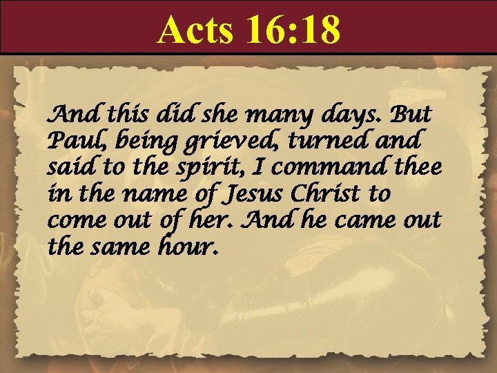 Acts 16: 18 And this did she many days. But Paul, being grieved, turned