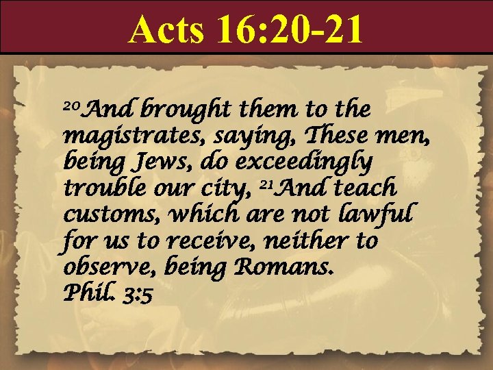 Acts 16: 20 -21 20 And brought them to the magistrates, saying, These men,