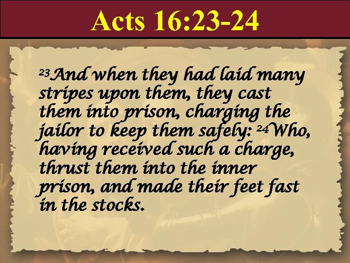 Acts 16: 23 -24 23 And when they had laid many stripes upon them,