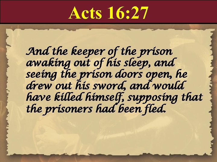 Acts 16: 27 And the keeper of the prison awaking out of his sleep,