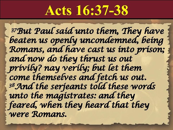 Acts 16: 37 -38 37 But Paul said unto them, They have beaten us