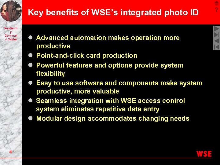 Key benefits of WSE’s integrated photo ID Nex. Sentr y Comman d Center 4