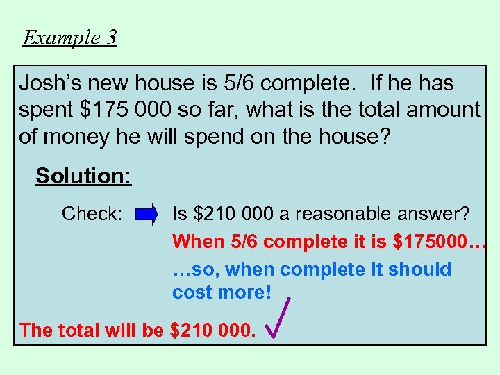 Example 3 Josh’s new house is 5/6 complete. If he has spent $175 000