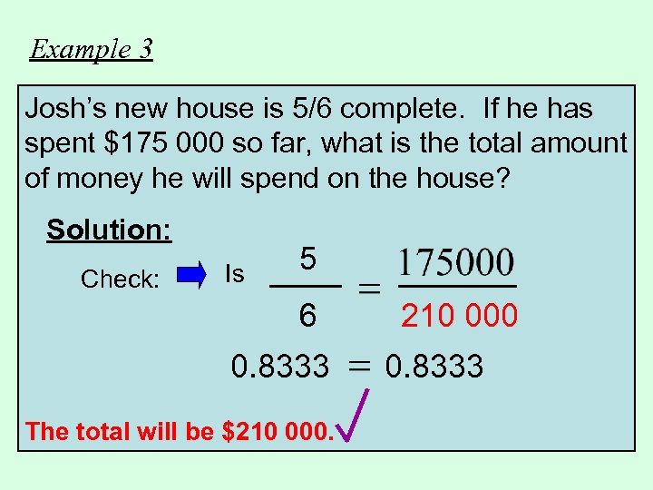 Example 3 Josh’s new house is 5/6 complete. If he has spent $175 000